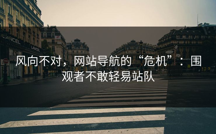 风向不对，网站导航的“危机”：围观者不敢轻易站队